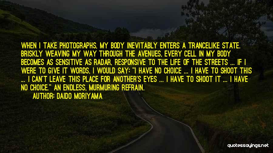 Daido Moriyama Quotes: When I Take Photographs, My Body Inevitably Enters A Trancelike State. Briskly Weaving My Way Through The Avenues, Every Cell