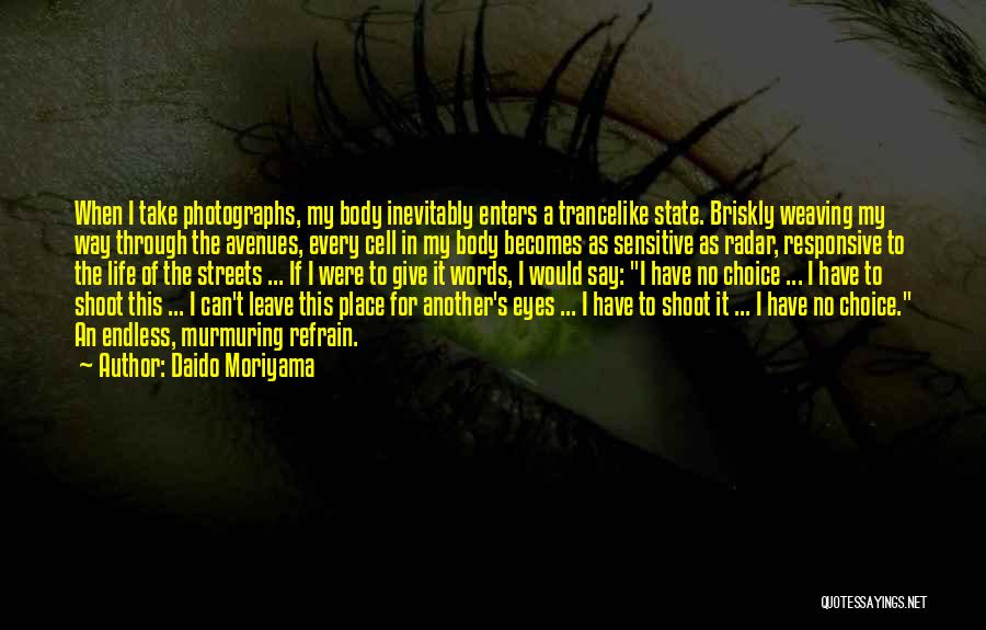 Daido Moriyama Quotes: When I Take Photographs, My Body Inevitably Enters A Trancelike State. Briskly Weaving My Way Through The Avenues, Every Cell