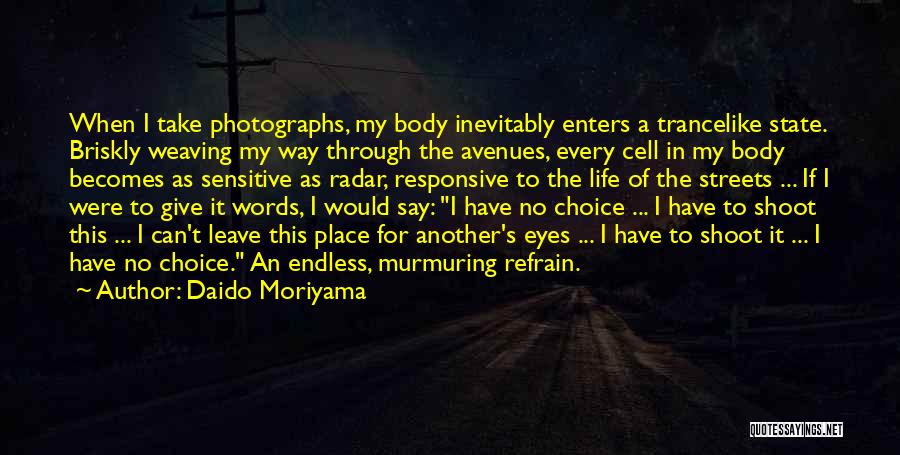 Daido Moriyama Quotes: When I Take Photographs, My Body Inevitably Enters A Trancelike State. Briskly Weaving My Way Through The Avenues, Every Cell