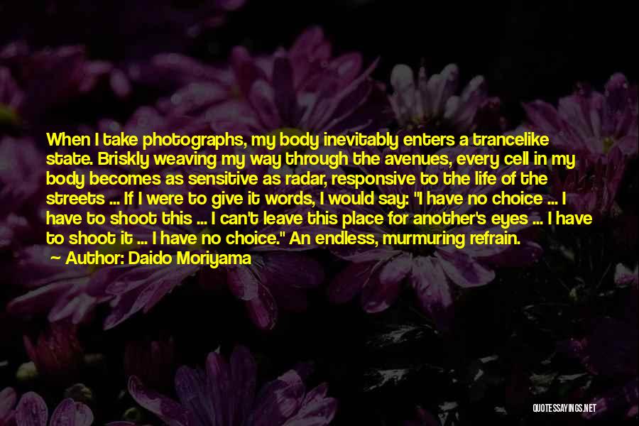 Daido Moriyama Quotes: When I Take Photographs, My Body Inevitably Enters A Trancelike State. Briskly Weaving My Way Through The Avenues, Every Cell