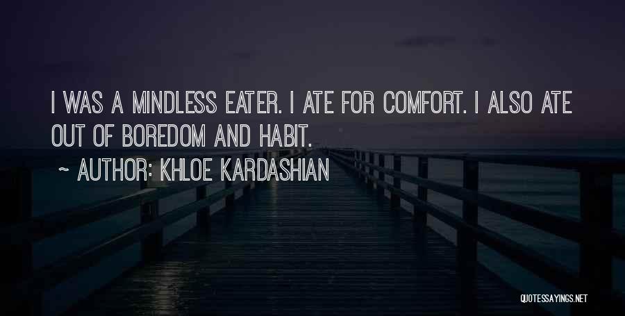 Khloe Kardashian Quotes: I Was A Mindless Eater. I Ate For Comfort. I Also Ate Out Of Boredom And Habit.