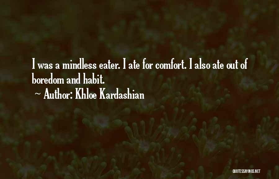 Khloe Kardashian Quotes: I Was A Mindless Eater. I Ate For Comfort. I Also Ate Out Of Boredom And Habit.