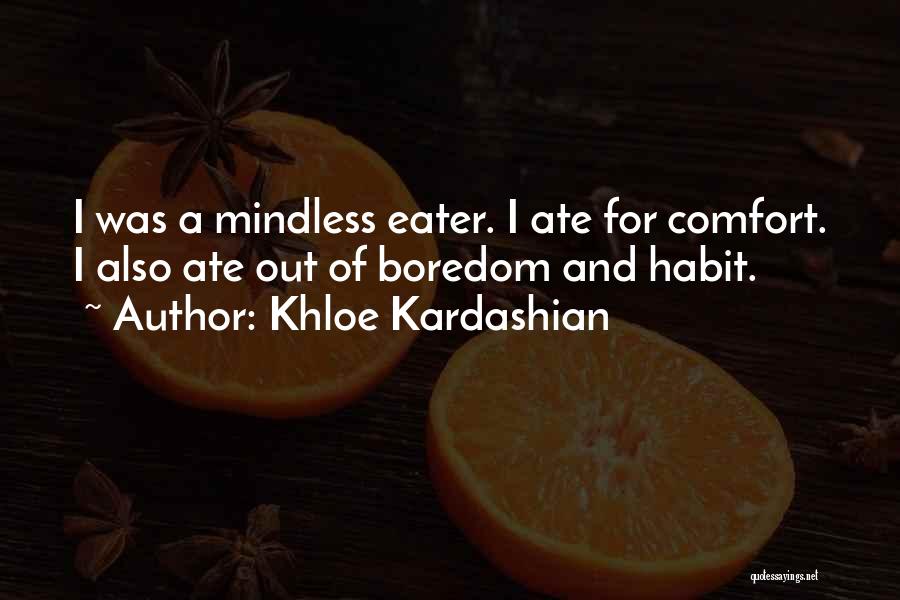 Khloe Kardashian Quotes: I Was A Mindless Eater. I Ate For Comfort. I Also Ate Out Of Boredom And Habit.