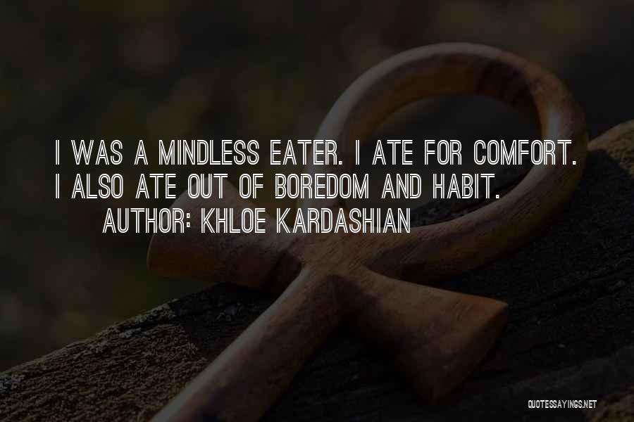 Khloe Kardashian Quotes: I Was A Mindless Eater. I Ate For Comfort. I Also Ate Out Of Boredom And Habit.