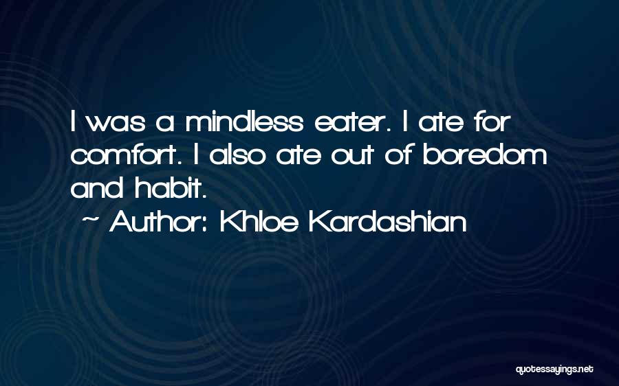 Khloe Kardashian Quotes: I Was A Mindless Eater. I Ate For Comfort. I Also Ate Out Of Boredom And Habit.