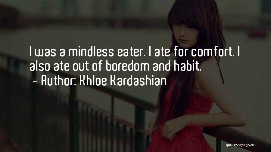 Khloe Kardashian Quotes: I Was A Mindless Eater. I Ate For Comfort. I Also Ate Out Of Boredom And Habit.
