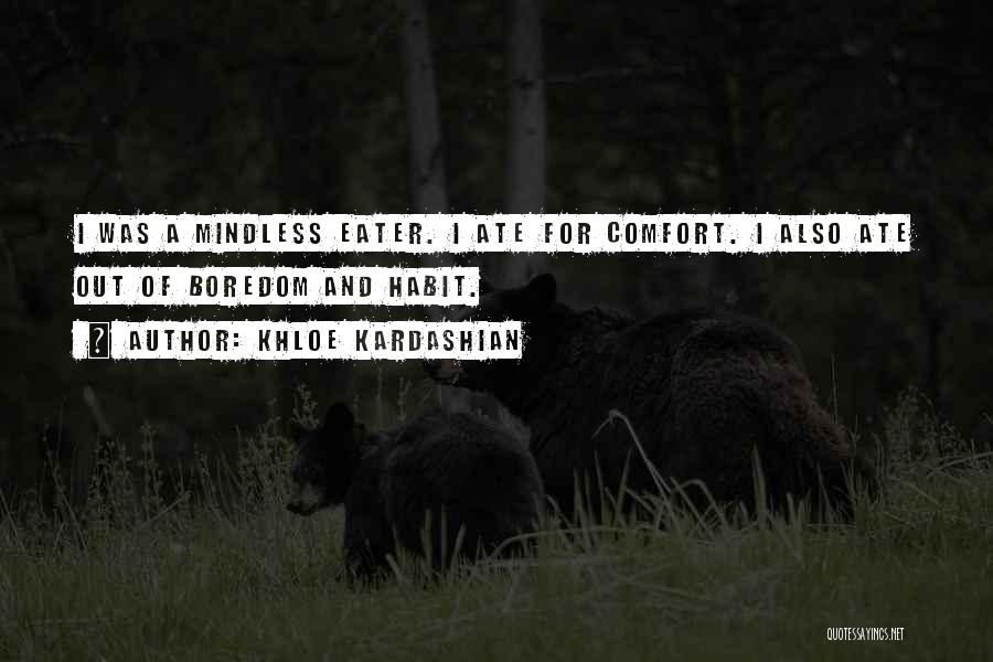 Khloe Kardashian Quotes: I Was A Mindless Eater. I Ate For Comfort. I Also Ate Out Of Boredom And Habit.