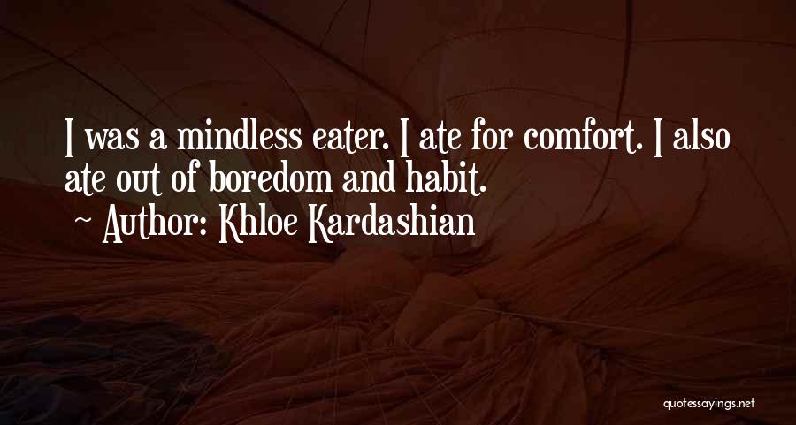 Khloe Kardashian Quotes: I Was A Mindless Eater. I Ate For Comfort. I Also Ate Out Of Boredom And Habit.