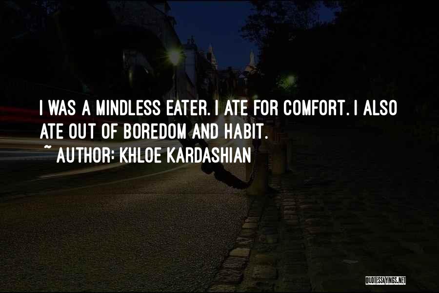 Khloe Kardashian Quotes: I Was A Mindless Eater. I Ate For Comfort. I Also Ate Out Of Boredom And Habit.