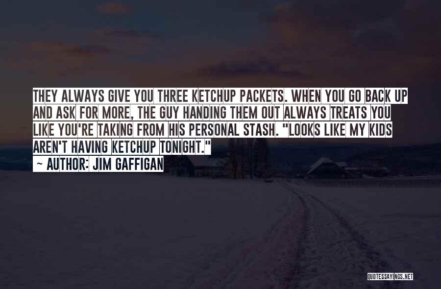 Jim Gaffigan Quotes: They Always Give You Three Ketchup Packets. When You Go Back Up And Ask For More, The Guy Handing Them