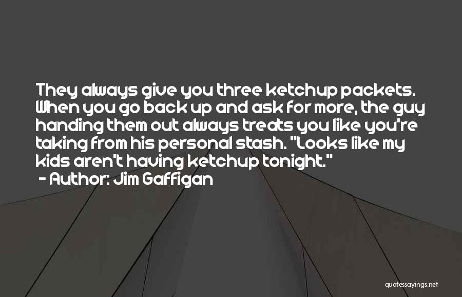 Jim Gaffigan Quotes: They Always Give You Three Ketchup Packets. When You Go Back Up And Ask For More, The Guy Handing Them