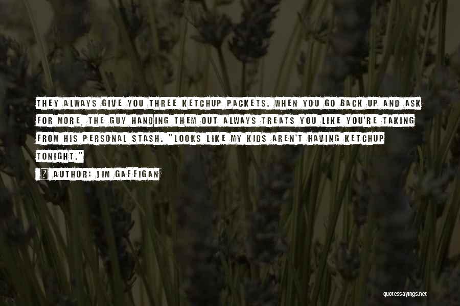 Jim Gaffigan Quotes: They Always Give You Three Ketchup Packets. When You Go Back Up And Ask For More, The Guy Handing Them