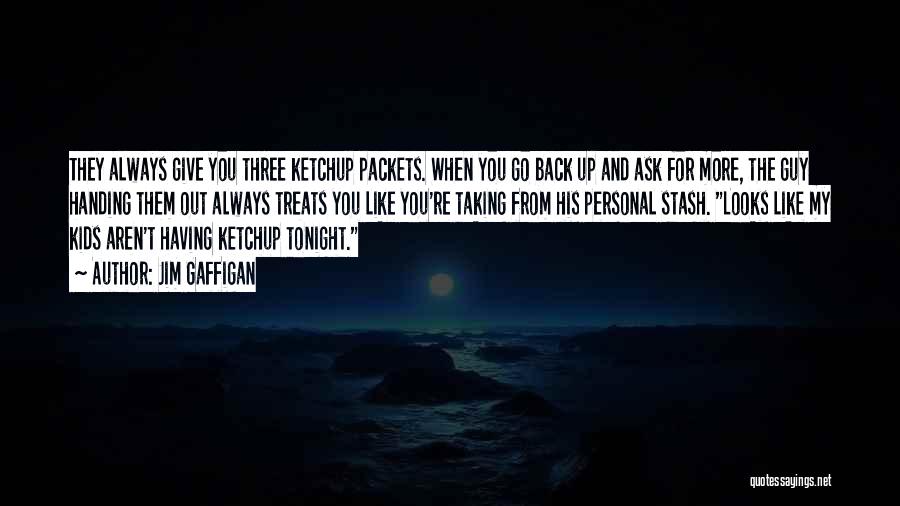 Jim Gaffigan Quotes: They Always Give You Three Ketchup Packets. When You Go Back Up And Ask For More, The Guy Handing Them