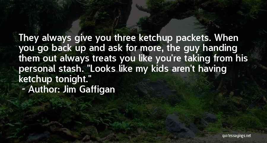 Jim Gaffigan Quotes: They Always Give You Three Ketchup Packets. When You Go Back Up And Ask For More, The Guy Handing Them