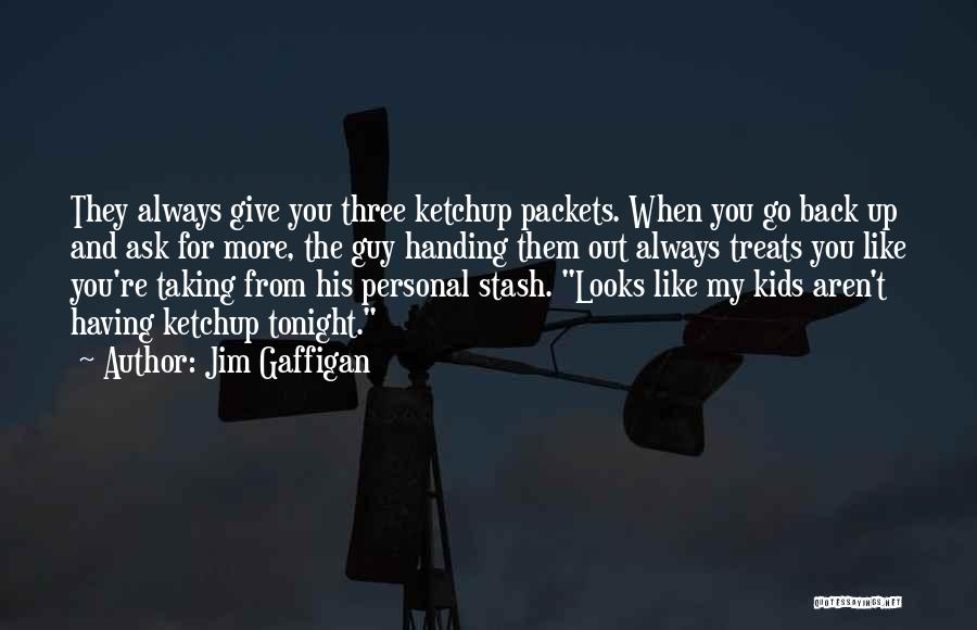 Jim Gaffigan Quotes: They Always Give You Three Ketchup Packets. When You Go Back Up And Ask For More, The Guy Handing Them