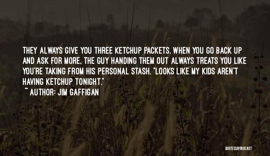 Jim Gaffigan Quotes: They Always Give You Three Ketchup Packets. When You Go Back Up And Ask For More, The Guy Handing Them