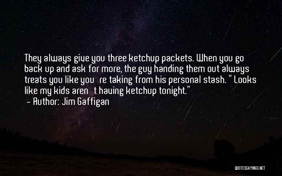 Jim Gaffigan Quotes: They Always Give You Three Ketchup Packets. When You Go Back Up And Ask For More, The Guy Handing Them