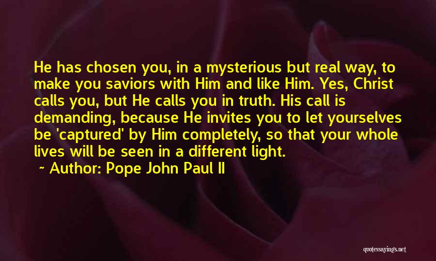 Pope John Paul II Quotes: He Has Chosen You, In A Mysterious But Real Way, To Make You Saviors With Him And Like Him. Yes,