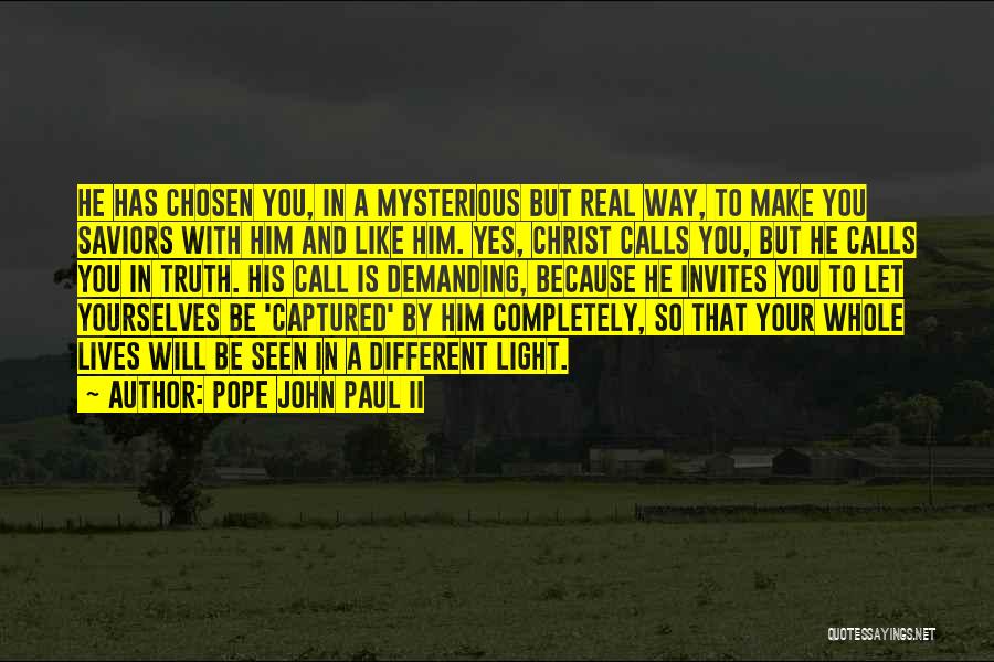 Pope John Paul II Quotes: He Has Chosen You, In A Mysterious But Real Way, To Make You Saviors With Him And Like Him. Yes,