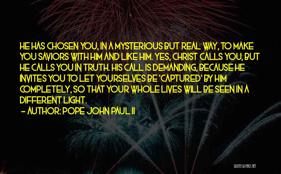 Pope John Paul II Quotes: He Has Chosen You, In A Mysterious But Real Way, To Make You Saviors With Him And Like Him. Yes,