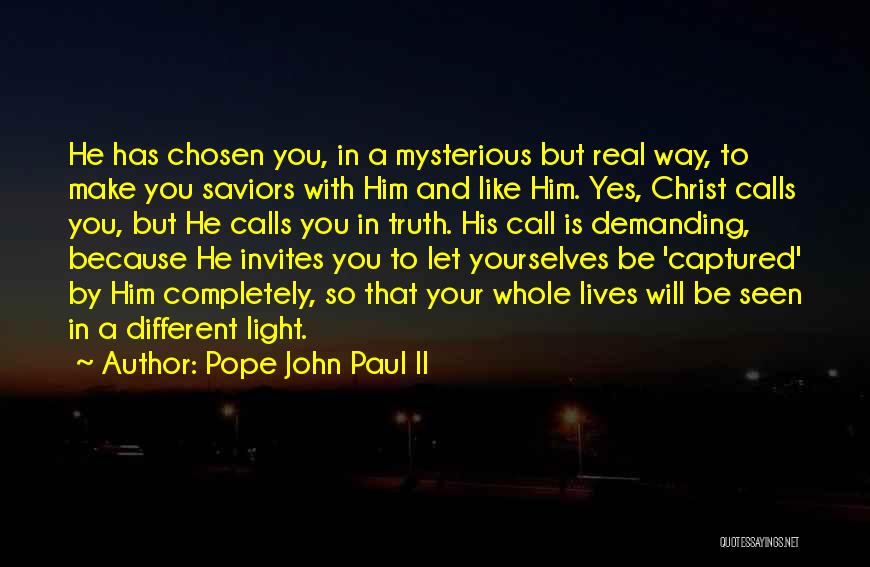 Pope John Paul II Quotes: He Has Chosen You, In A Mysterious But Real Way, To Make You Saviors With Him And Like Him. Yes,