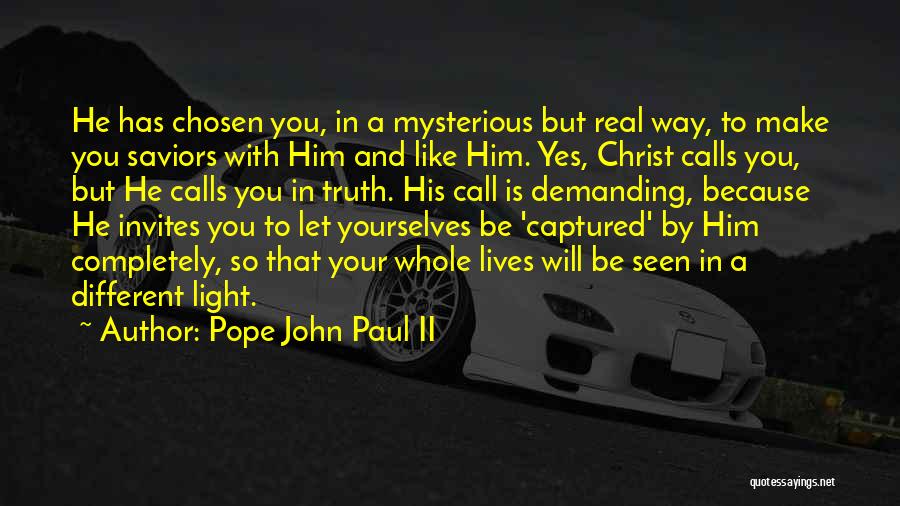 Pope John Paul II Quotes: He Has Chosen You, In A Mysterious But Real Way, To Make You Saviors With Him And Like Him. Yes,