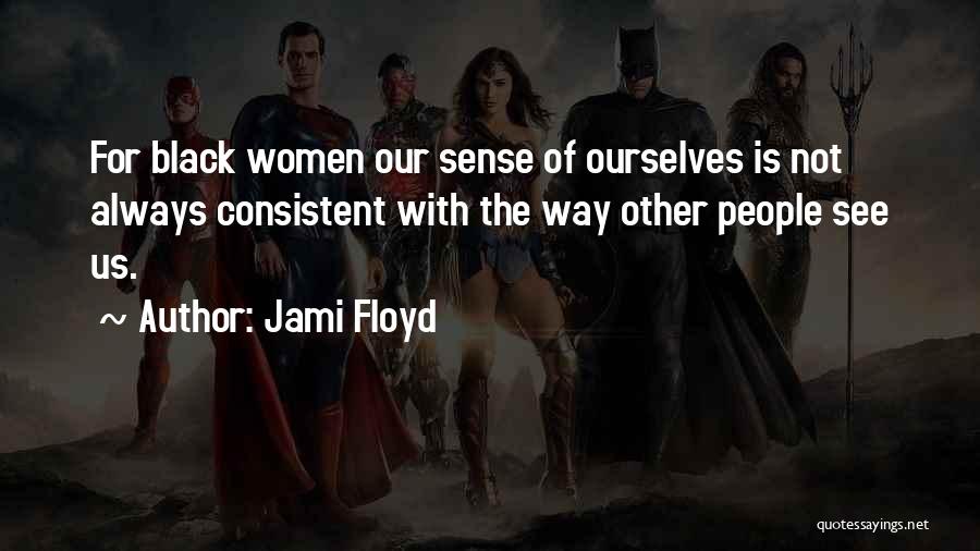 Jami Floyd Quotes: For Black Women Our Sense Of Ourselves Is Not Always Consistent With The Way Other People See Us.
