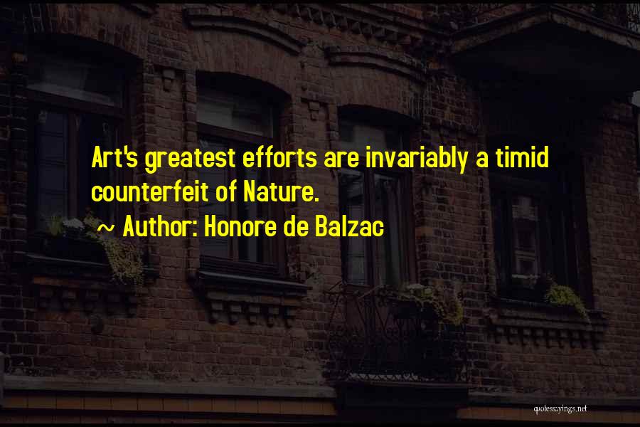 Honore De Balzac Quotes: Art's Greatest Efforts Are Invariably A Timid Counterfeit Of Nature.