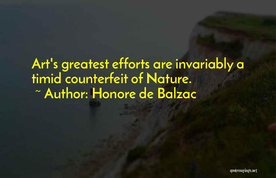 Honore De Balzac Quotes: Art's Greatest Efforts Are Invariably A Timid Counterfeit Of Nature.