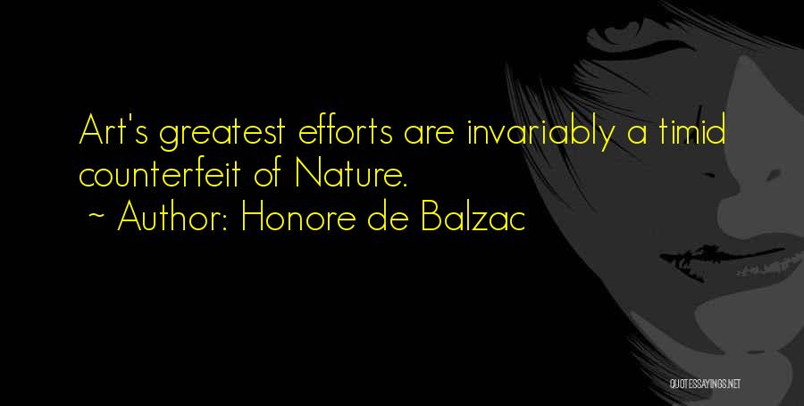 Honore De Balzac Quotes: Art's Greatest Efforts Are Invariably A Timid Counterfeit Of Nature.