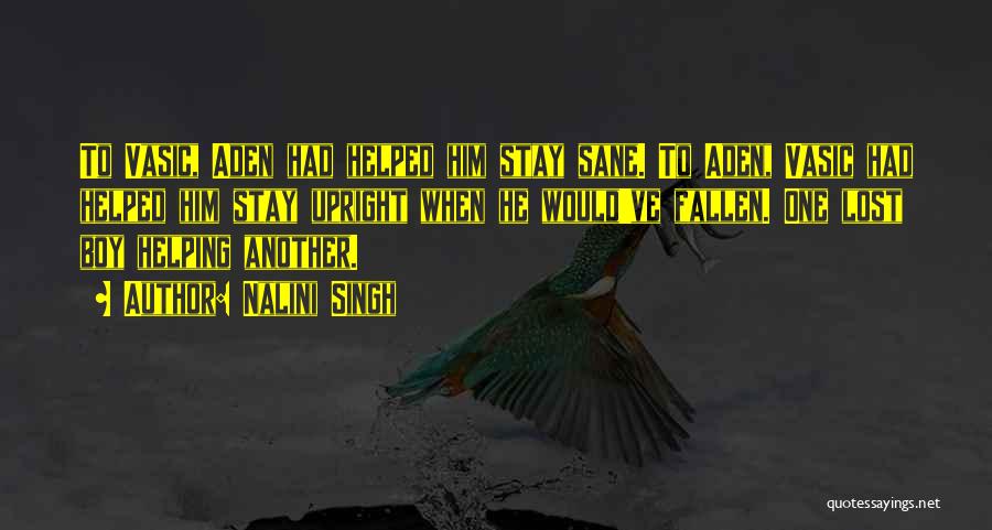 Nalini Singh Quotes: To Vasic, Aden Had Helped Him Stay Sane. To Aden, Vasic Had Helped Him Stay Upright When He Would've Fallen.
