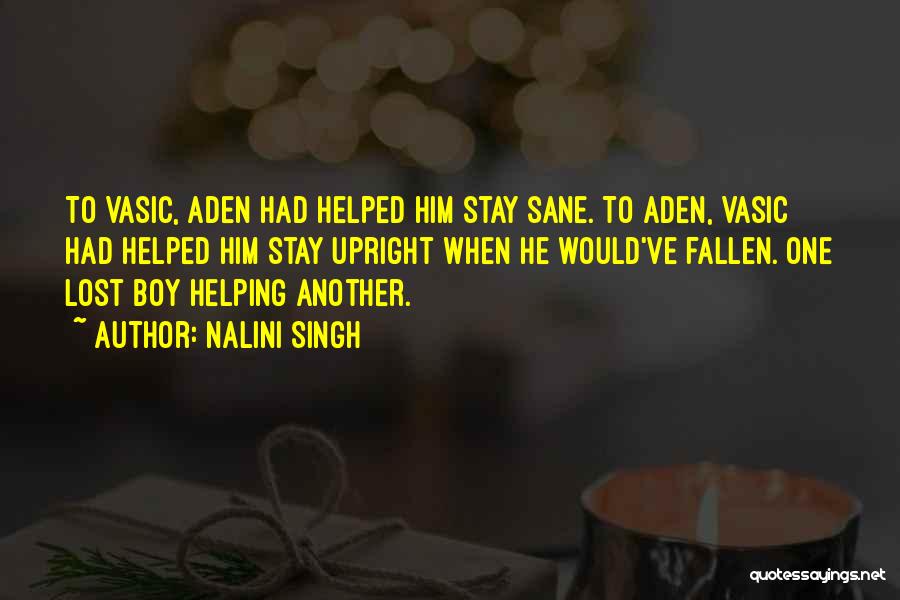 Nalini Singh Quotes: To Vasic, Aden Had Helped Him Stay Sane. To Aden, Vasic Had Helped Him Stay Upright When He Would've Fallen.
