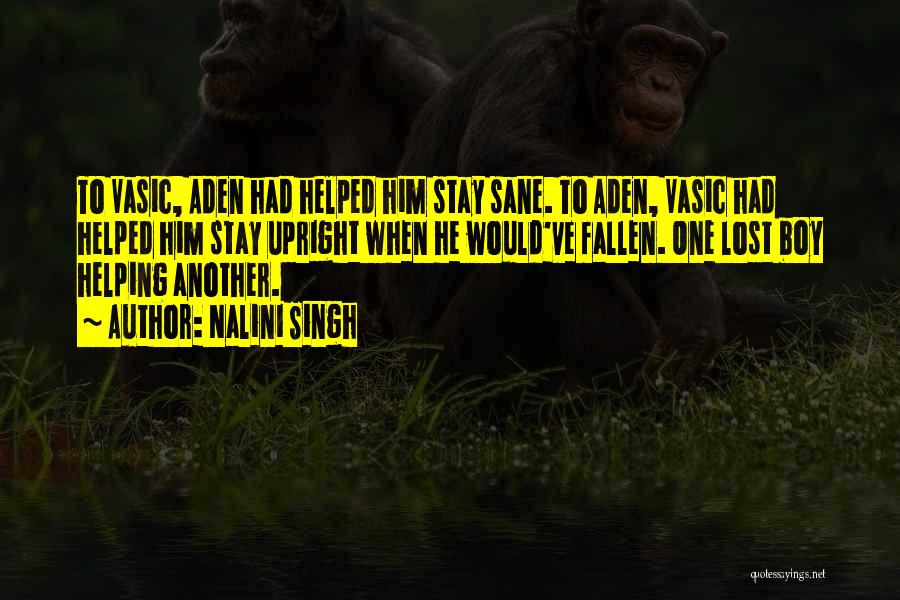 Nalini Singh Quotes: To Vasic, Aden Had Helped Him Stay Sane. To Aden, Vasic Had Helped Him Stay Upright When He Would've Fallen.