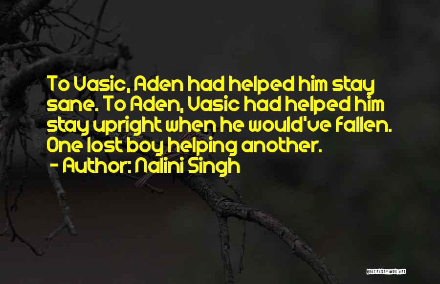 Nalini Singh Quotes: To Vasic, Aden Had Helped Him Stay Sane. To Aden, Vasic Had Helped Him Stay Upright When He Would've Fallen.