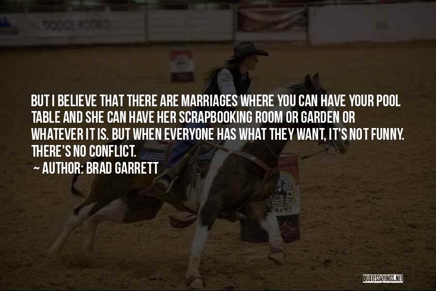 Brad Garrett Quotes: But I Believe That There Are Marriages Where You Can Have Your Pool Table And She Can Have Her Scrapbooking