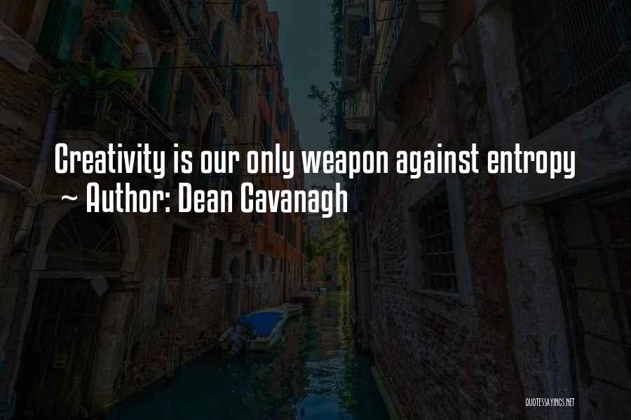 Dean Cavanagh Quotes: Creativity Is Our Only Weapon Against Entropy