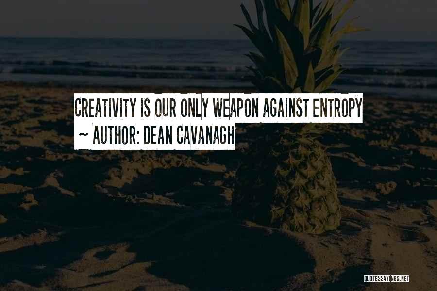 Dean Cavanagh Quotes: Creativity Is Our Only Weapon Against Entropy