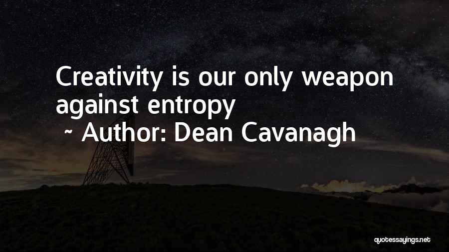 Dean Cavanagh Quotes: Creativity Is Our Only Weapon Against Entropy