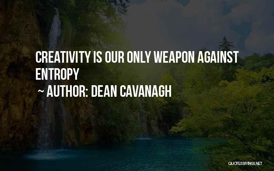 Dean Cavanagh Quotes: Creativity Is Our Only Weapon Against Entropy