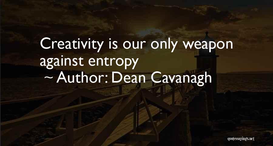 Dean Cavanagh Quotes: Creativity Is Our Only Weapon Against Entropy