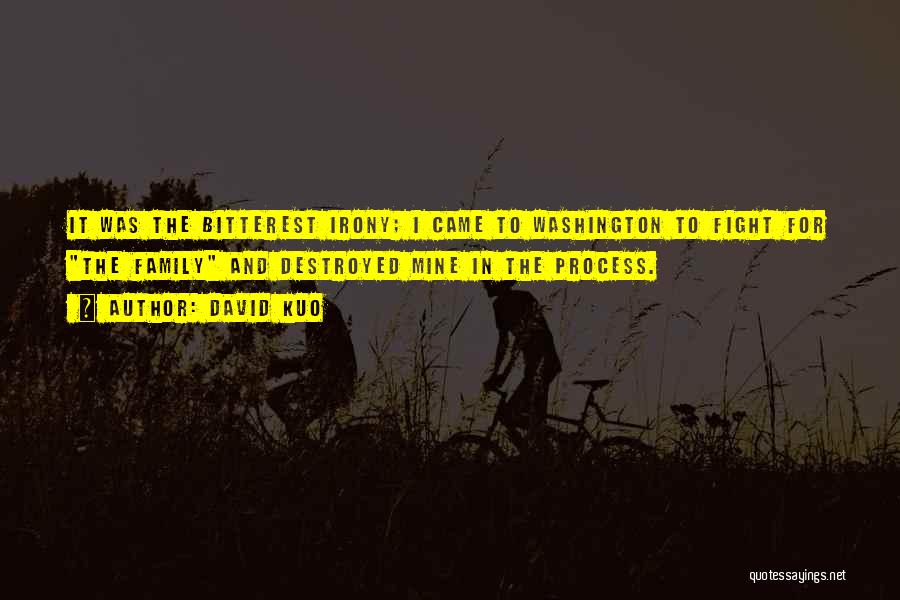 David Kuo Quotes: It Was The Bitterest Irony; I Came To Washington To Fight For The Family And Destroyed Mine In The Process.