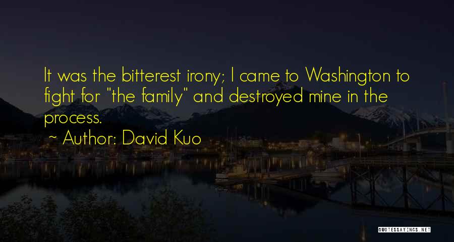 David Kuo Quotes: It Was The Bitterest Irony; I Came To Washington To Fight For The Family And Destroyed Mine In The Process.