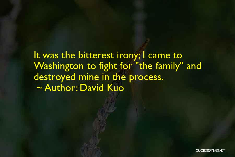 David Kuo Quotes: It Was The Bitterest Irony; I Came To Washington To Fight For The Family And Destroyed Mine In The Process.