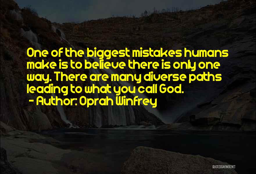 Oprah Winfrey Quotes: One Of The Biggest Mistakes Humans Make Is To Believe There Is Only One Way. There Are Many Diverse Paths