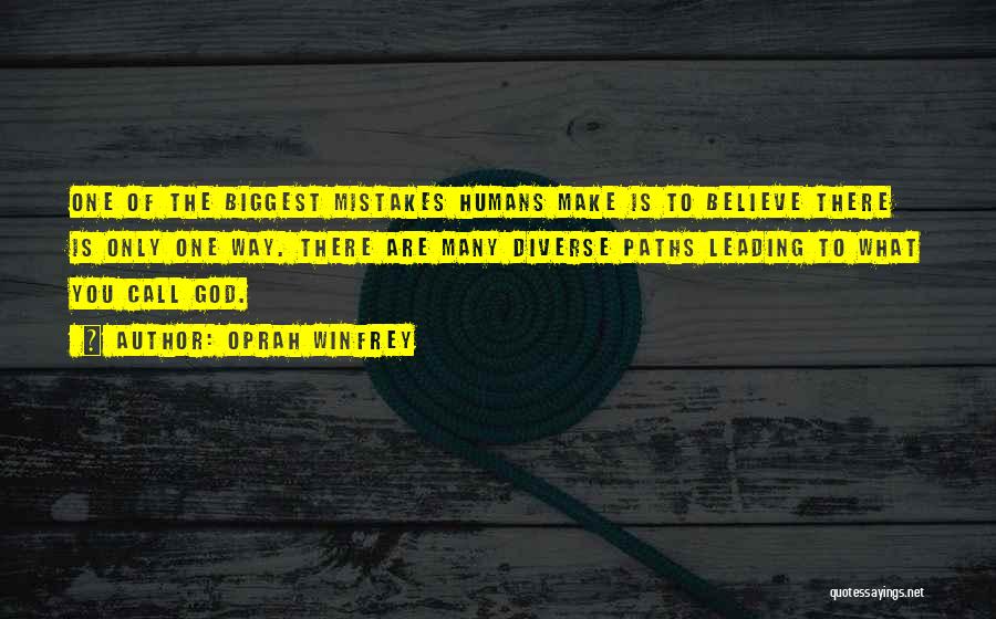 Oprah Winfrey Quotes: One Of The Biggest Mistakes Humans Make Is To Believe There Is Only One Way. There Are Many Diverse Paths