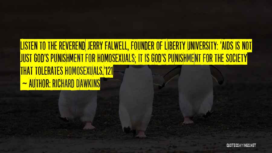 Richard Dawkins Quotes: Listen To The Reverend Jerry Falwell, Founder Of Liberty University: 'aids Is Not Just God's Punishment For Homosexuals; It Is