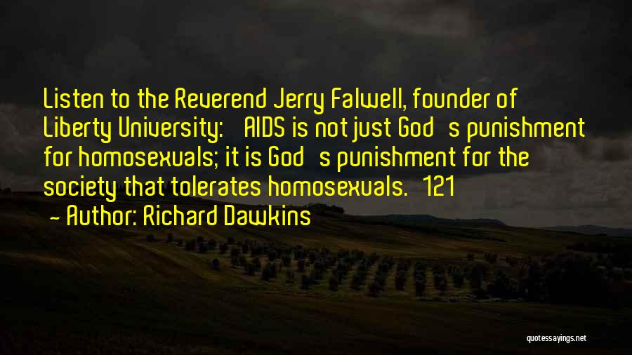 Richard Dawkins Quotes: Listen To The Reverend Jerry Falwell, Founder Of Liberty University: 'aids Is Not Just God's Punishment For Homosexuals; It Is