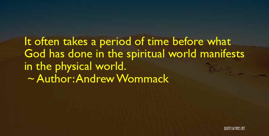 Andrew Wommack Quotes: It Often Takes A Period Of Time Before What God Has Done In The Spiritual World Manifests In The Physical