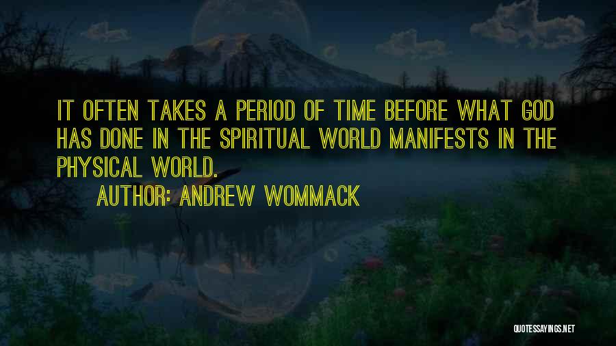 Andrew Wommack Quotes: It Often Takes A Period Of Time Before What God Has Done In The Spiritual World Manifests In The Physical