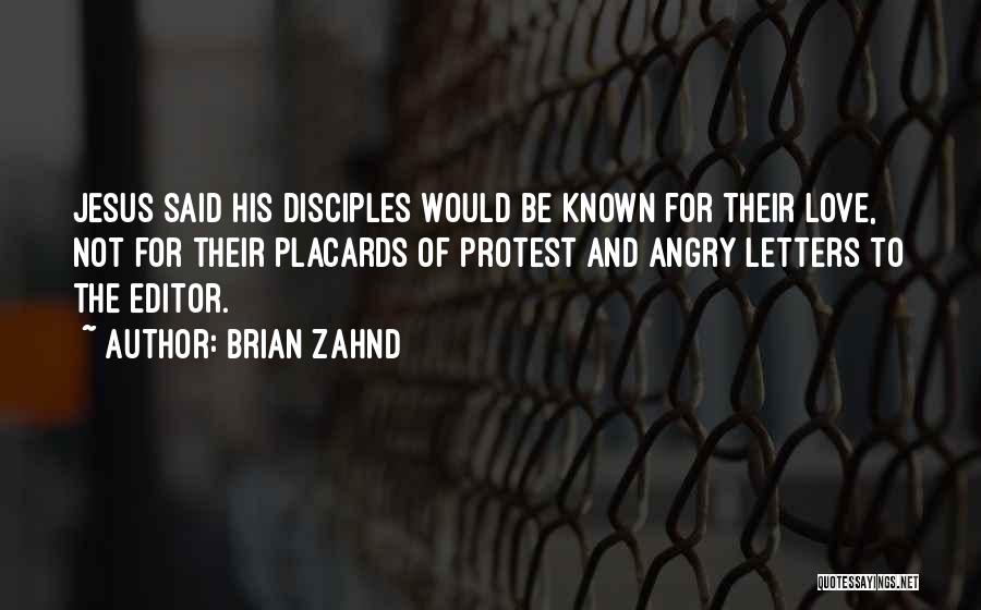 Brian Zahnd Quotes: Jesus Said His Disciples Would Be Known For Their Love, Not For Their Placards Of Protest And Angry Letters To